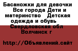 Басаножки для девочки - Все города Дети и материнство » Детская одежда и обувь   . Свердловская обл.,Волчанск г.